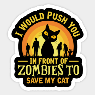 i would push you in front of zombies to save my cat Sticker